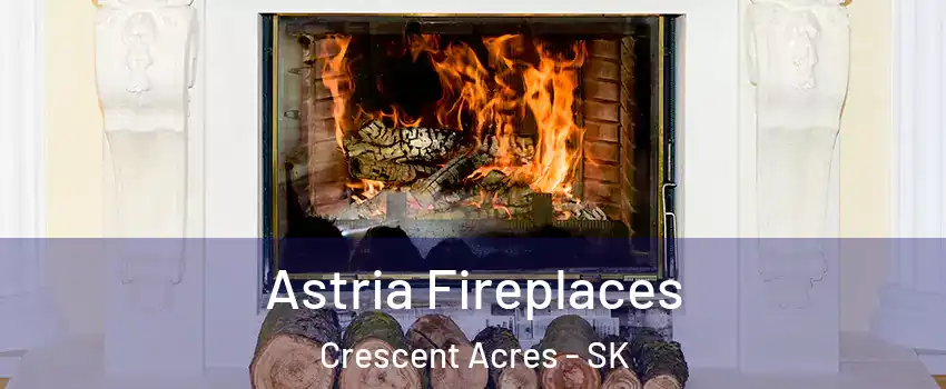  Astria Fireplaces Crescent Acres - SK