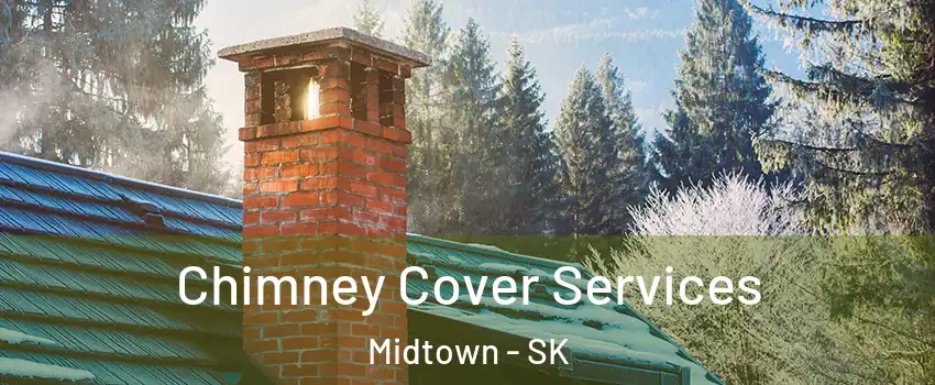  Chimney Cover Services Midtown - SK