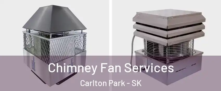  Chimney Fan Services Carlton Park - SK