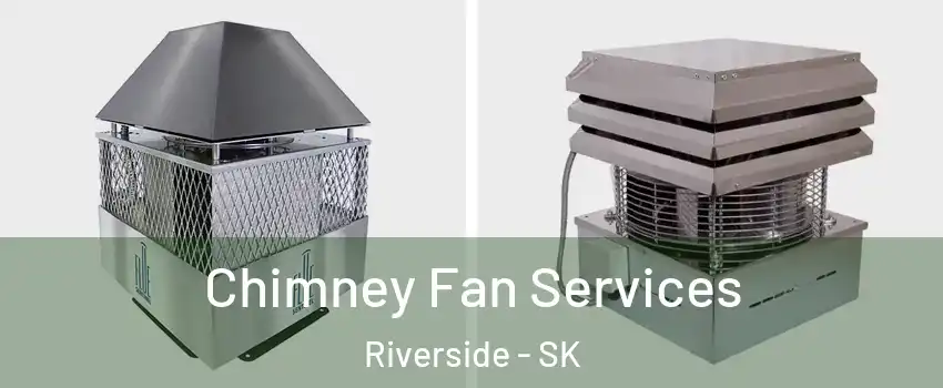  Chimney Fan Services Riverside - SK