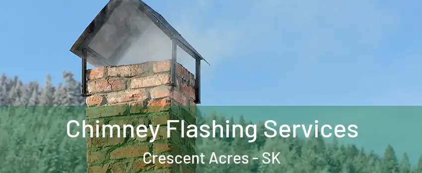 Chimney Flashing Services Crescent Acres - SK