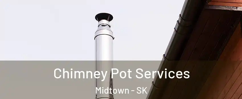  Chimney Pot Services Midtown - SK