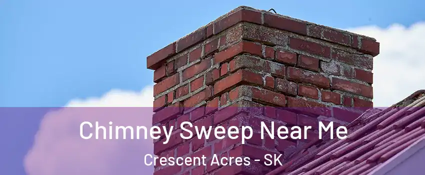  Chimney Sweep Near Me Crescent Acres - SK