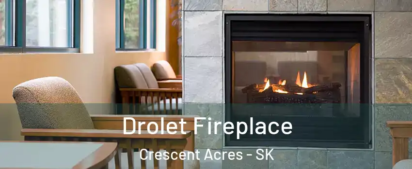 Drolet Fireplace Crescent Acres - SK