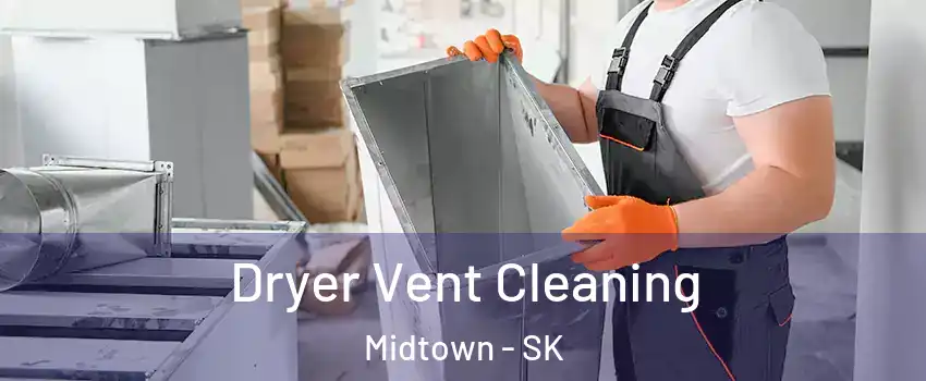  Dryer Vent Cleaning Midtown - SK