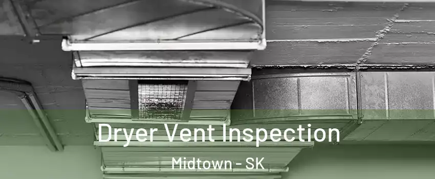  Dryer Vent Inspection Midtown - SK
