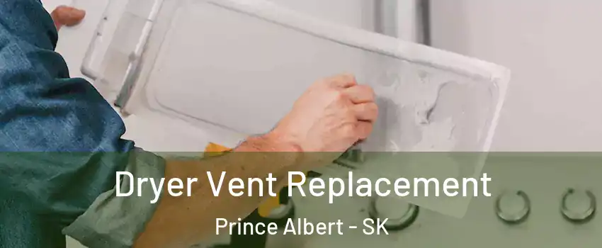  Dryer Vent Replacement Prince Albert - SK
