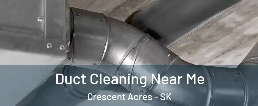  Duct Cleaning Near Me Crescent Acres - SK
