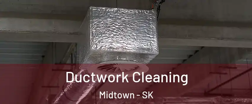  Ductwork Cleaning Midtown - SK