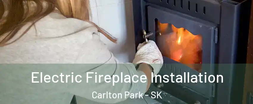  Electric Fireplace Installation Carlton Park - SK