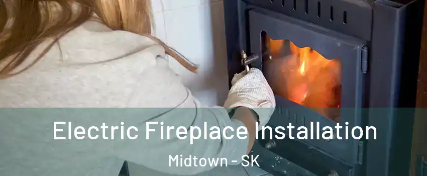 Electric Fireplace Installation Midtown - SK