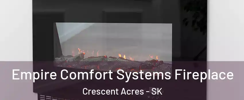 Empire Comfort Systems Fireplace Crescent Acres - SK