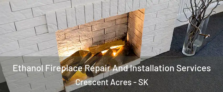  Ethanol Fireplace Repair And Installation Services Crescent Acres - SK