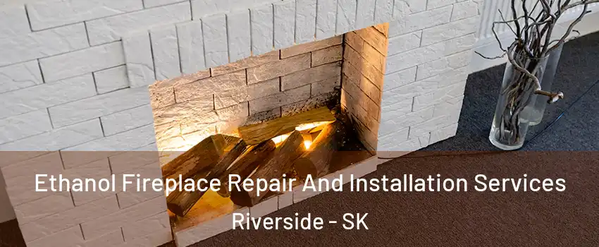  Ethanol Fireplace Repair And Installation Services Riverside - SK