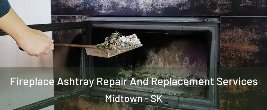  Fireplace Ashtray Repair And Replacement Services Midtown - SK