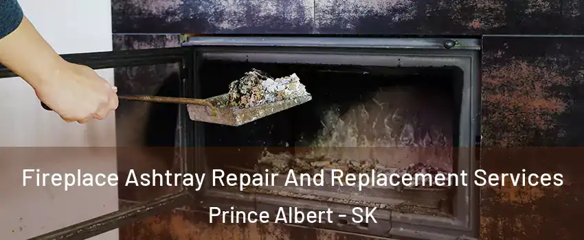  Fireplace Ashtray Repair And Replacement Services Prince Albert - SK