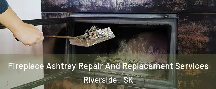  Fireplace Ashtray Repair And Replacement Services Riverside - SK