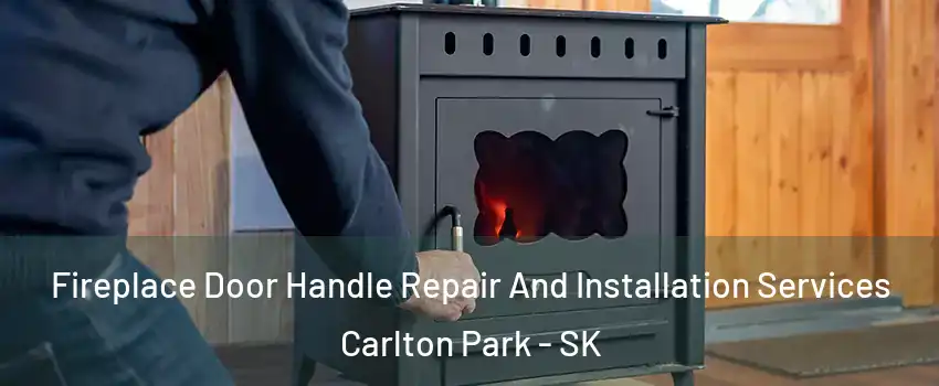  Fireplace Door Handle Repair And Installation Services Carlton Park - SK