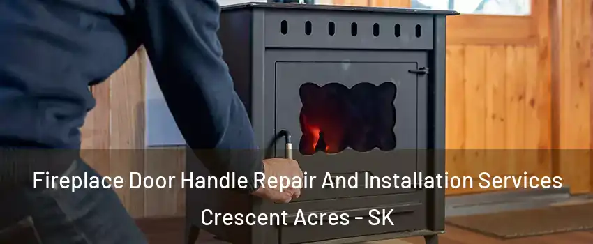 Fireplace Door Handle Repair And Installation Services Crescent Acres - SK
