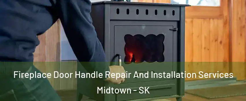  Fireplace Door Handle Repair And Installation Services Midtown - SK