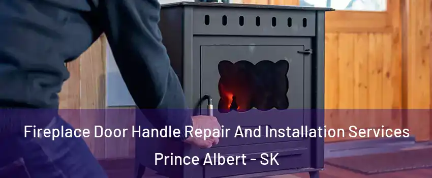  Fireplace Door Handle Repair And Installation Services Prince Albert - SK