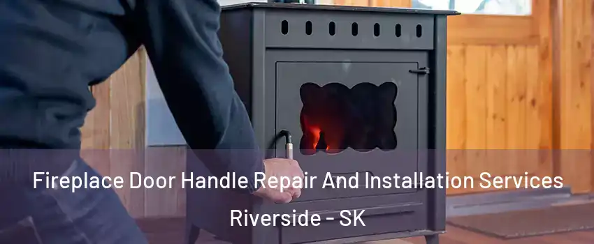  Fireplace Door Handle Repair And Installation Services Riverside - SK