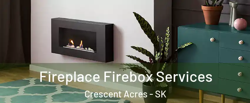  Fireplace Firebox Services Crescent Acres - SK