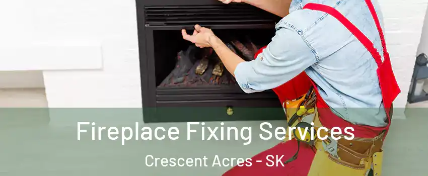  Fireplace Fixing Services Crescent Acres - SK