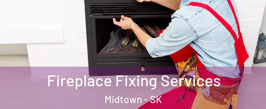  Fireplace Fixing Services Midtown - SK