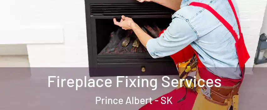  Fireplace Fixing Services Prince Albert - SK