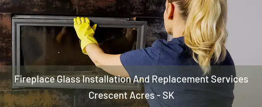  Fireplace Glass Installation And Replacement Services Crescent Acres - SK