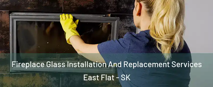  Fireplace Glass Installation And Replacement Services East Flat - SK