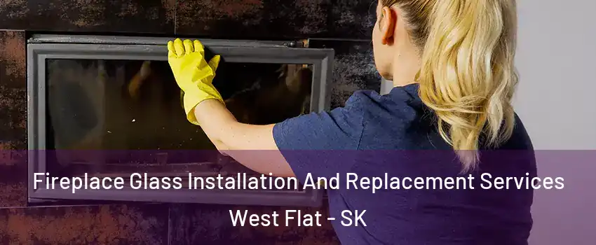  Fireplace Glass Installation And Replacement Services West Flat - SK