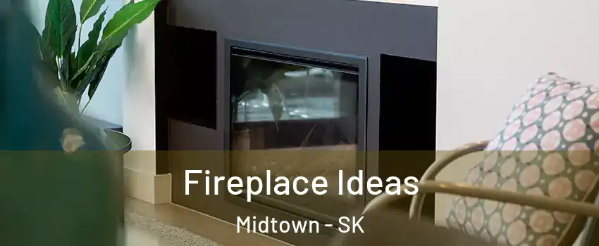  Fireplace Ideas Midtown - SK