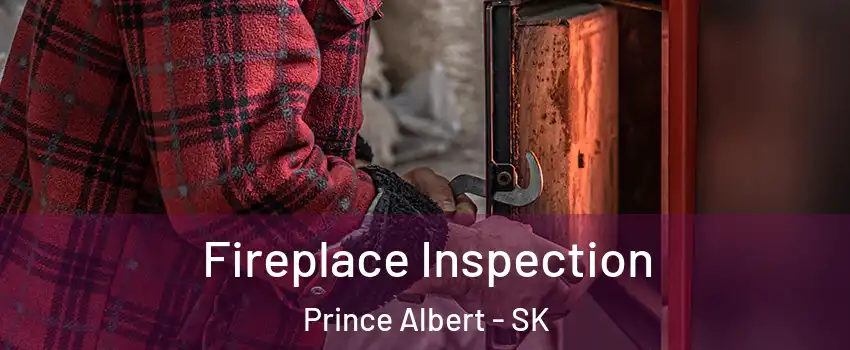  Fireplace Inspection Prince Albert - SK