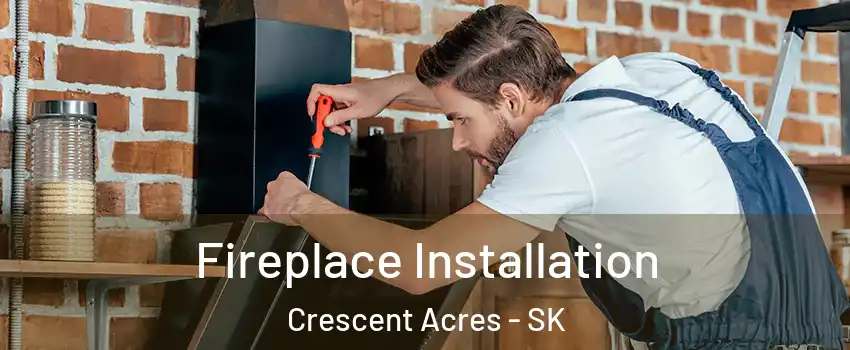  Fireplace Installation Crescent Acres - SK