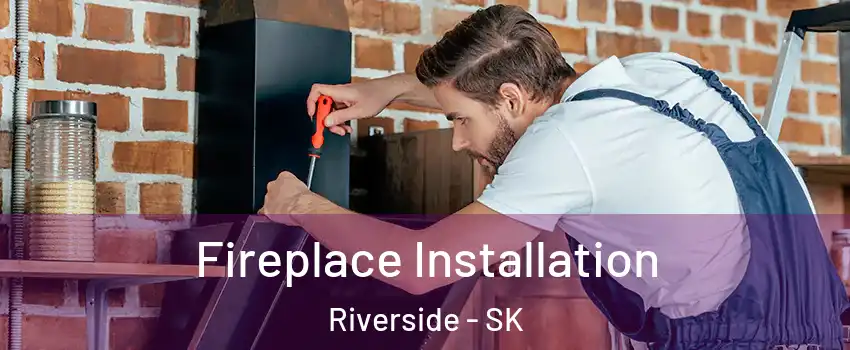  Fireplace Installation Riverside - SK
