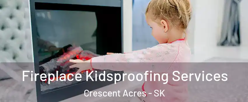  Fireplace Kidsproofing Services Crescent Acres - SK