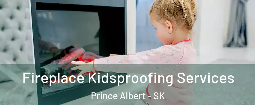  Fireplace Kidsproofing Services Prince Albert - SK