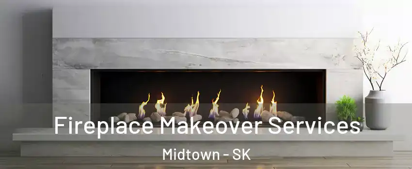 Fireplace Makeover Services Midtown - SK