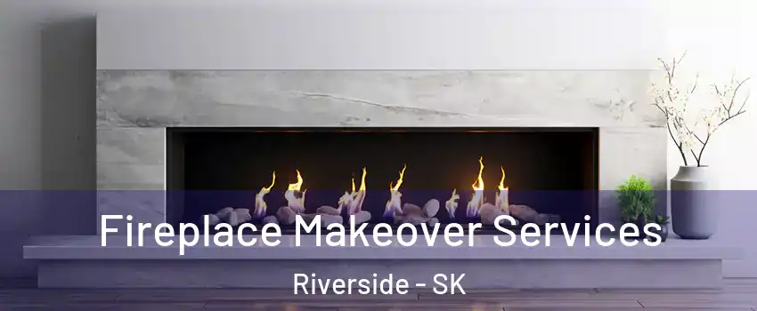 Fireplace Makeover Services Riverside - SK