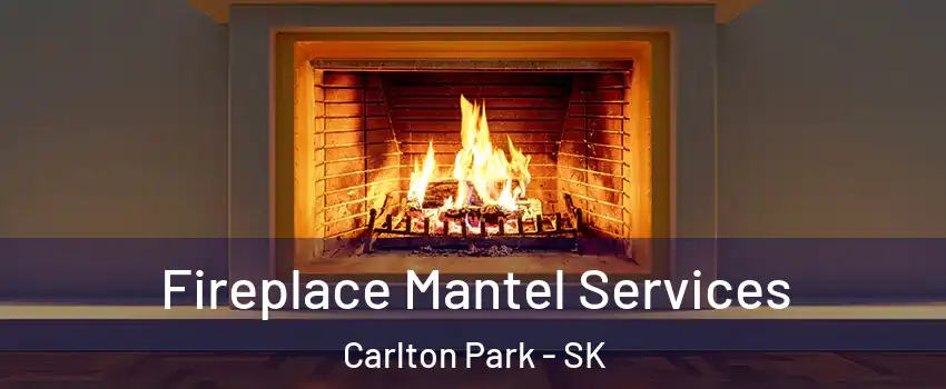  Fireplace Mantel Services Carlton Park - SK