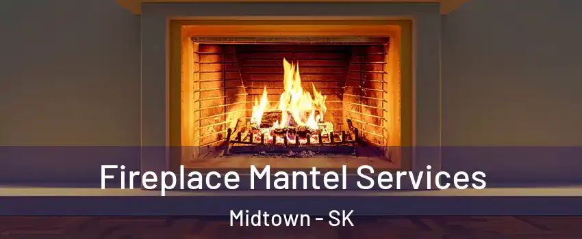  Fireplace Mantel Services Midtown - SK