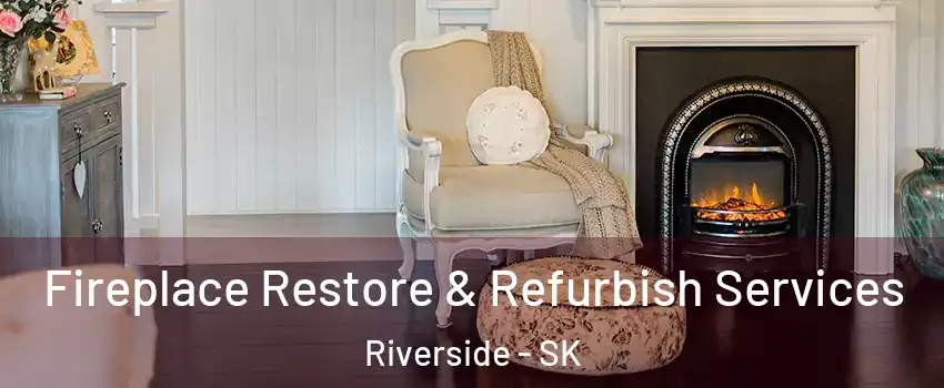 Fireplace Restore & Refurbish Services Riverside - SK