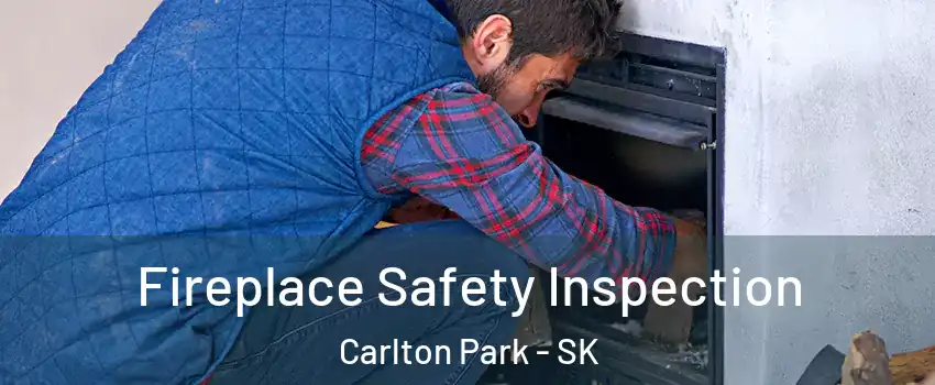 Fireplace Safety Inspection Carlton Park - SK