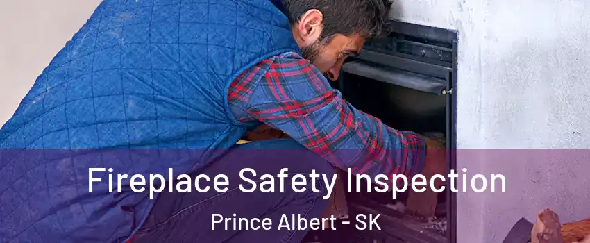 Fireplace Safety Inspection Prince Albert - SK