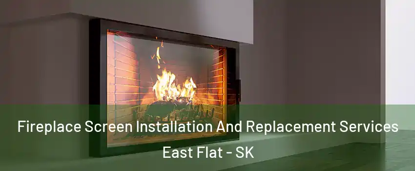 Fireplace Screen Installation And Replacement Services East Flat - SK