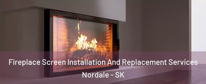 Fireplace Screen Installation And Replacement Services Nordale - SK