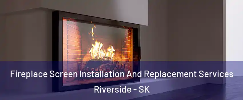 Fireplace Screen Installation And Replacement Services Riverside - SK