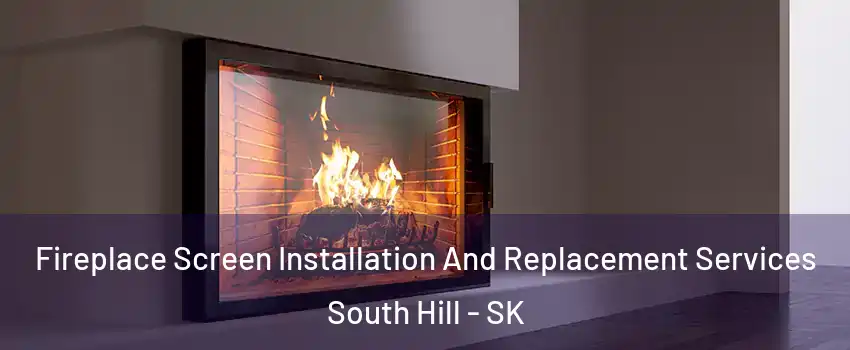 Fireplace Screen Installation And Replacement Services South Hill - SK